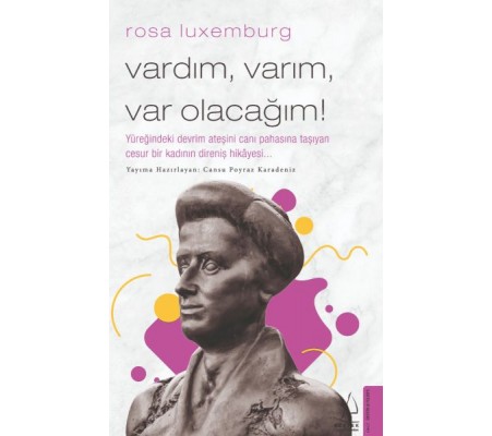 Rosa Luxemburg-Vardım, Varım, Var Olacağım! Rosa Luxemburg-Vardım, Varım, Var Olacağım!