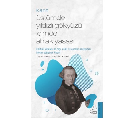 Kant - Üstümde Yıldızlı Gökyüzü İçimde Ahlak Yasası Kant - Üstümde Yıldızlı Gökyüzü İçimde Ahlak Yasası