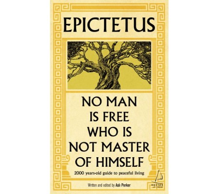 Epictetus - No Man is Free Who is Not Master of Himself Epictetus - No Man is Free Who is Not Master of Himself