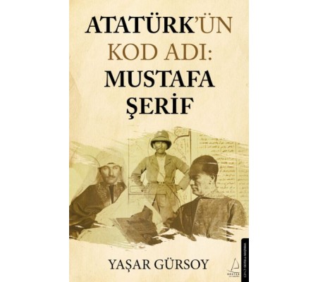 Atatürk’ün Kod Adı: Mustafa Şerif Atatürk’ün Kod Adı: Mustafa Şerif