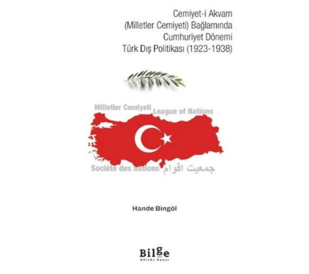 Cemiyet-i Akvam (Milletler Cemiyeti) Bağlamında Cumhuriyet Dönemi Türk Dış Politikası (1923-1938) Cemiyet-i Akvam (Milletler Cemiyeti) Bağlamında Cumhuriyet Dönemi Türk Dış Politikası (1923-1938)