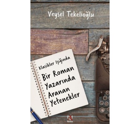 Klasikler Işığında Bir Roman Yazarında Aranan Yetenekler Klasikler Işığında Bir Roman Yazarında Aranan Yetenekler