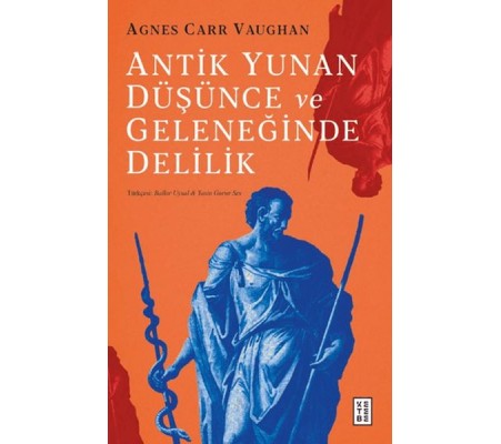 Antik Yunan Düşünce ve Geleneğinde Delilik Antik Yunan Düşünce ve Geleneğinde Delilik
