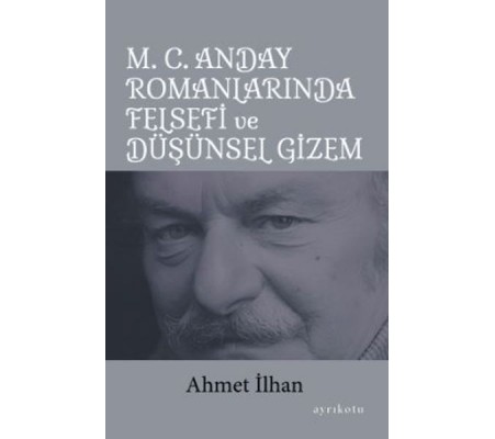 M. C. Anday Romanlarında Felsefi ve Düşünsel Gizem M. C. Anday Romanlarında Felsefi ve Düşünsel Gizem