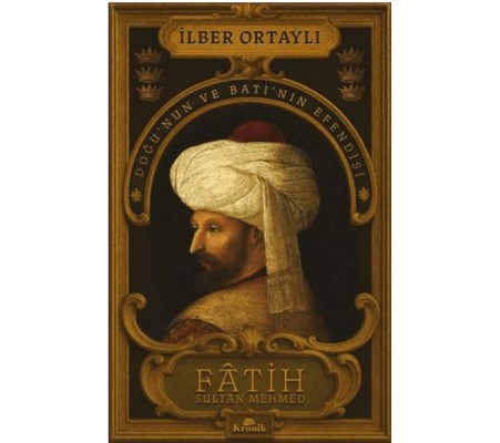 Fâtih Sultan Mehmed - Doğu’nun ve Batı’nın Efendisi Fâtih Sultan Mehmed - Doğu’nun ve Batı’nın Efendisi