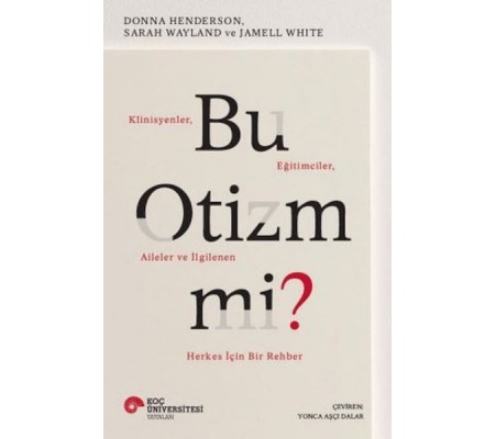 Bu Otizm Mi? Klinisyenler, Eğitimciler, Aileler ve İlgilenen Herkes İçin Bir Rehber Bu Otizm Mi? Klinisyenler, Eğitimciler, Aileler ve İlgilenen Herkes İçin Bir Rehber