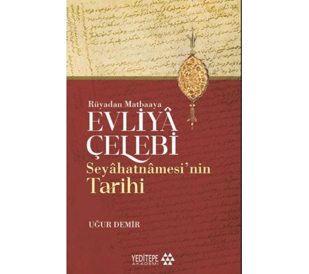 Evliyâ Çelebi Seyâhatnâmesi’nin Tarihi - Rüyadan Matbaaya Evliyâ Çelebi Seyâhatnâmesi’nin Tarihi - Rüyadan Matbaaya