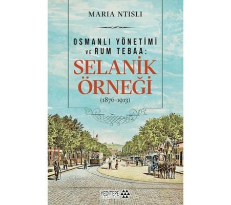 Osmanlı Yönetimi ve Rum Tebaa: Selanik Örneği (1876-1913) Osmanlı Yönetimi ve Rum Tebaa: Selanik Örneği (1876-1913)