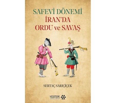 Safevi Dönemi İran’da Ordu ve Savaş Safevi Dönemi İran’da Ordu ve Savaş