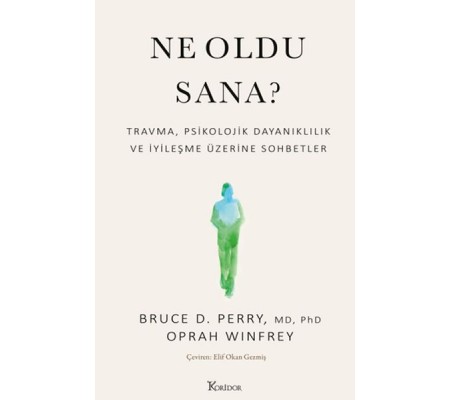 Ne Oldu Sana? Travma, Psikolojik Dayanıklılık ve İyileşme Üzerine Sohbetler Ne Oldu Sana? Travma, Psikolojik Dayanıklılık ve İyileşme Üzerine Sohbetler