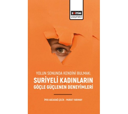 Yolun Sonunda Kendini Bulmak: Suriyeli Kadınların Göçle Güçlenen Deneyimleri” Yolun Sonunda Kendini Bulmak: Suriyeli Kadınların Göçle Güçlenen Deneyimleri”
