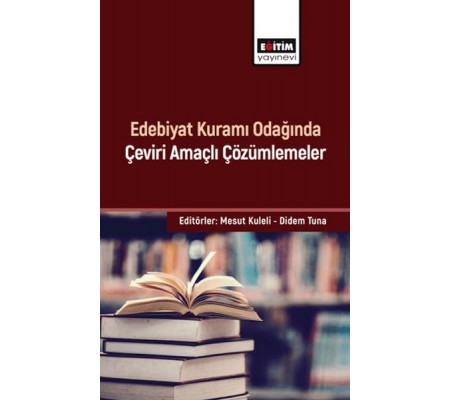 Edebiyat Kuramı Odağında Çeviri Amaçlı Çözümlemeler Edebiyat Kuramı Odağında Çeviri Amaçlı Çözümlemeler