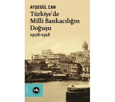 Türkiye’de Milli Bankacılığın Doğuşu 1908-1918 Türkiye’de Milli Bankacılığın Doğuşu 1908-1918