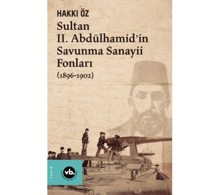 Sultan II. Abdülhamid’in Savunma Sanayii Fonları (1896-1902) Sultan II. Abdülhamid’in Savunma Sanayii Fonları (1896-1902)
