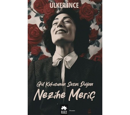 Gül Kokusunun Sesini Duyan Nezihe Meriç Gül Kokusunun Sesini Duyan Nezihe Meriç