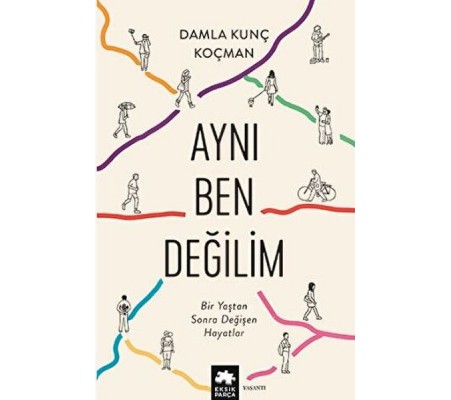 Aynı Ben Değilim - Bir Yaştan Sonra Değişen Hayatlar Aynı Ben Değilim - Bir Yaştan Sonra Değişen Hayatlar