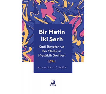 Bir Metin İki Şerh - Kadi Beyzavi ve İbn Melek'in Mesabih Şerhleri Bir Metin İki Şerh - Kadi Beyzavi ve İbn Melek'in Mesabih Şerhleri