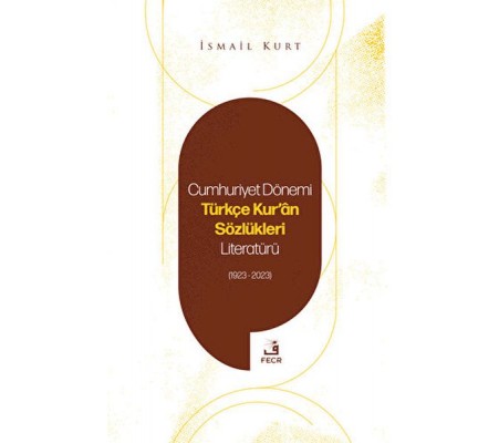 Cumhuriyet Dönemi Türkçe Kur'an Sözlükleri Literatürü (1923-2023) Cumhuriyet Dönemi Türkçe Kur'an Sözlükleri Literatürü (1923-2023)