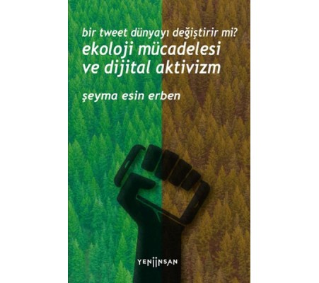 Bir Tweet Dünyayı Değiştirir mi? Ekoloji Mücadelesi ve Dijital Aktivizm Bir Tweet Dünyayı Değiştirir mi? Ekoloji Mücadelesi ve Dijital Aktivizm