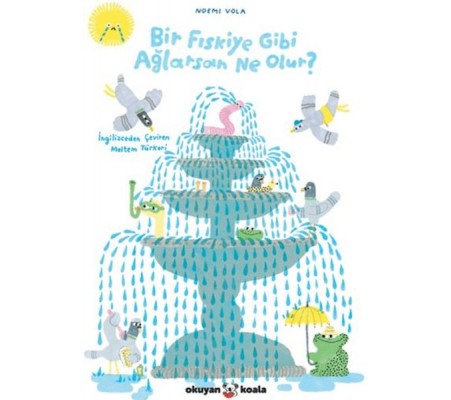Bir Fıskiye Gibi Ağlarsan Ne Olur? Bir Fıskiye Gibi Ağlarsan Ne Olur?