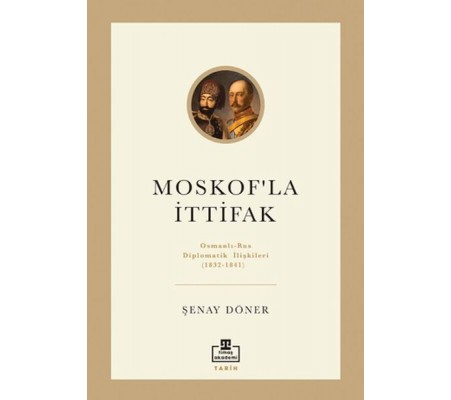 Moskof'la İttifak - Osmanlı – Rus Diplomatik İlişkileri Moskof'la İttifak - Osmanlı – Rus Diplomatik İlişkileri