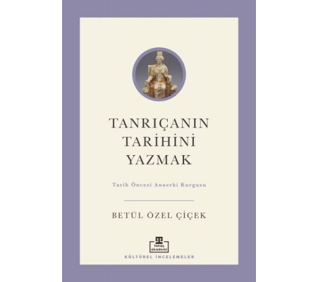 Tanrıçanın Tarihini Yazmak: Tarih Öncesi Anaerki Kurgusu Tanrıçanın Tarihini Yazmak: Tarih Öncesi Anaerki Kurgusu