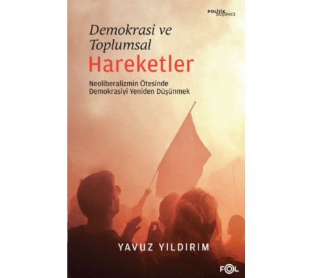 Demokrasi ve Toplumsal Hareketler –Neoliberalizmin Ötesinde Demokrasiyi Yeniden Düşünmek Demokrasi ve Toplumsal Hareketler –Neoliberalizmin Ötesinde Demokrasiyi Yeniden Düşünmek