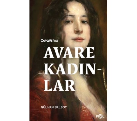 Osmanlı’da Avare Kadınlar –19. Yüzyıl Aile Krizi ve Kadın Yoksulluğu Osmanlı’da Avare Kadınlar –19. Yüzyıl Aile Krizi ve Kadın Yoksulluğu