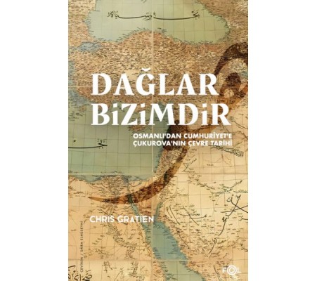 Dağlar Bizimdir –Osmanlı’dan Cumhuriyet’e Çukurova’nın Çevre Tarihi– Dağlar Bizimdir –Osmanlı’dan Cumhuriyet’e Çukurova’nın Çevre Tarihi–