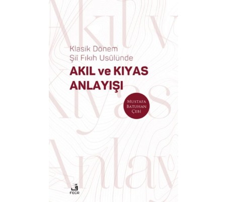 Klasik Dönem Şıı Fıkıh Usulu¨nde Akıl ve Kıyas Anlayışı Klasik Dönem Şıı Fıkıh Usulu¨nde Akıl ve Kıyas Anlayışı