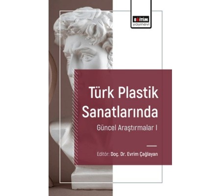 Türk Plastik Sanatlarında Güncel Araştırmalar I Türk Plastik Sanatlarında Güncel Araştırmalar I