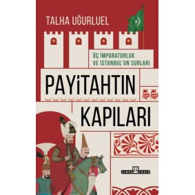 Payitahtın Kapıları - Üç İmparatorluk ve İstanbul’un Surları
