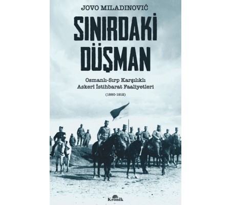 Sınırdaki Düşman Osmanlı-Sırp Karşılıklı Askeri İstihbarat Faaliyetleri Sınırdaki Düşman Osmanlı-Sırp Karşılıklı Askeri İstihbarat Faaliyetleri