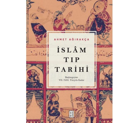 İslam Tıp Tarihi - Başlangıçtan VII/XIII. Yüzyıla Kadar İslam Tıp Tarihi - Başlangıçtan VII/XIII. Yüzyıla Kadar