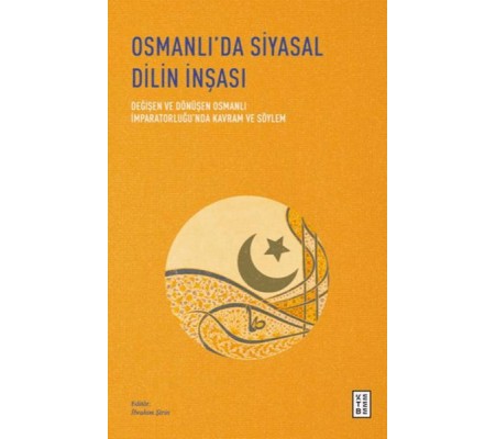 Osmanlı’da Siyasal Dilin İnşası - Değişen ve Dönüşen Osmanlı İmparatorluğu’nda Kavram ve Söylem Osmanlı’da Siyasal Dilin İnşası - Değişen ve Dönüşen Osmanlı İmparatorluğu’nda Kavram ve Söylem