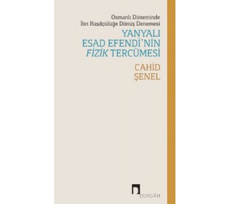 Osmanlı Döneminde İbn Rüşdçülüğe Dönüş Denemesi Yanyalı Esad Efendi’nin Fizik Tercümesi Osmanlı Döneminde İbn Rüşdçülüğe Dönüş Denemesi Yanyalı Esad Efendi’nin Fizik Tercümesi