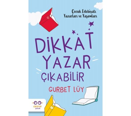 Dikkat Yazar Çıkabilir – Çocuk Edebiyatı Yazarları ve Yaşamları Dikkat Yazar Çıkabilir – Çocuk Edebiyatı Yazarları ve Yaşamları