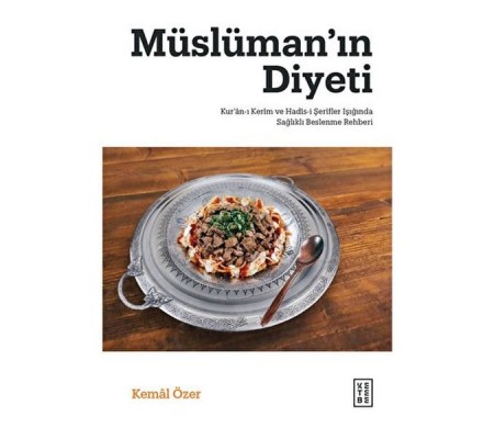 Müslüman’ın Diyeti - Kur’ân-ı Kerim ve Hadis-i Şerifler Işığında Sağlıklı Beslenme Rehberi Müslüman’ın Diyeti - Kur’ân-ı Kerim ve Hadis-i Şerifler Işığında Sağlıklı Beslenme Rehberi