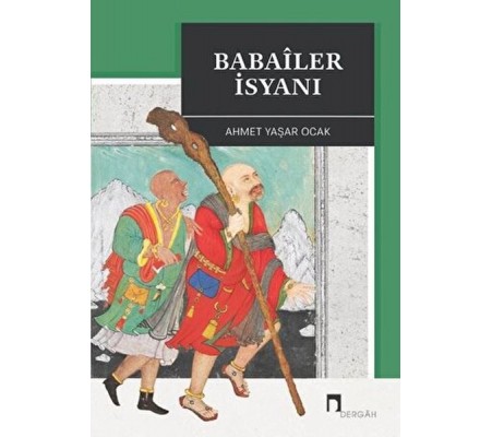 Babaîler İsyanı Aleviliğin Tarihsel Altyapısı YahutAnadolu'da İslâm-Türk Heterodoksisinin Teşekkülü