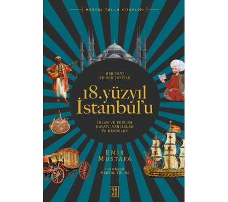 Her Yanı ve Her Şeyiyle 18. Yüzyıl İstanbul’u - İnsan Ve Toplum Hayatı-Varlıklar Ve Nesneler Her Yanı ve Her Şeyiyle 18. Yüzyıl İstanbul’u - İnsan Ve Toplum Hayatı-Varlıklar Ve Nesneler