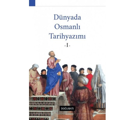 Dünyada Osmanlı Tarihyazımı - 1 Dünyada Osmanlı Tarihyazımı - 1