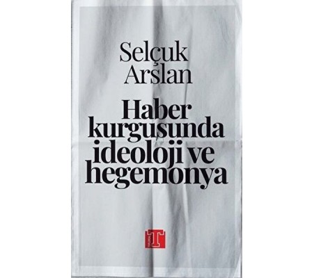 Haber Kurgusunda İdeoloji ve Hegemonya Haber Kurgusunda İdeoloji ve Hegemonya