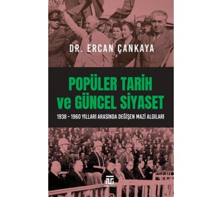 Popüler Tarih Ve Güncel Siyaset / 1938-1960 Yılları Arasında Değişen Mazi Algıları Popüler Tarih Ve Güncel Siyaset / 1938-1960 Yılları Arasında Değişen Mazi Algıları
