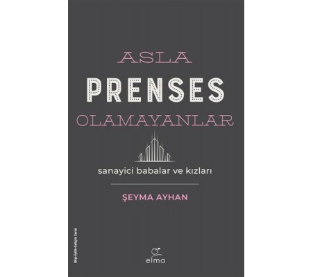 Asla Prenses Olamayanlar: Sanayici Babalar ve Kızları