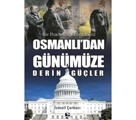 Osmanlı'dan Günümüze Derin Güçler - Bir İhanetin Kronolojisi Osmanlı'dan Günümüze Derin Güçler - Bir İhanetin Kronolojisi