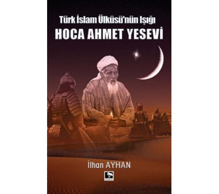Türk İslam Ülküsü'nün Işığı Hoca Ahmet Yesevi Türk İslam Ülküsü'nün Işığı Hoca Ahmet Yesevi