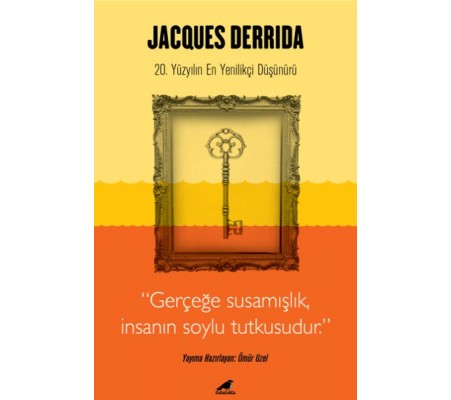 Jacques Derrida - Gerçeğe Susamışlık İnsanın Soylu Tutkusudur Jacques Derrida - Gerçeğe Susamışlık İnsanın Soylu Tutkusudur