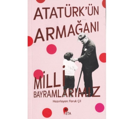 Atatürk’ün Armağanı Milli Bayramlarımız Atatürk’ün Armağanı Milli Bayramlarımız