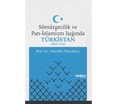 Sömürgecilik ve Pan-İslamizm Işığında Türkistan (1856-1922) Sömürgecilik ve Pan-İslamizm Işığında Türkistan (1856-1922)