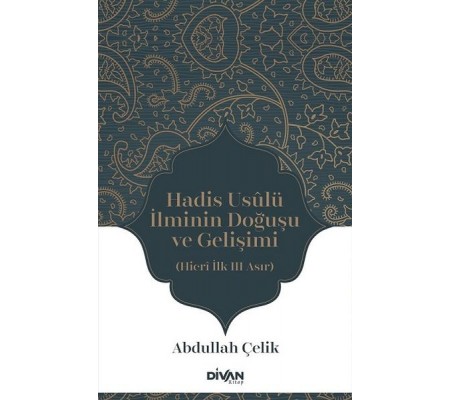 Hadis Usûlü İlminin Doğuşu ve Gelişimi Hadis Usûlü İlminin Doğuşu ve Gelişimi